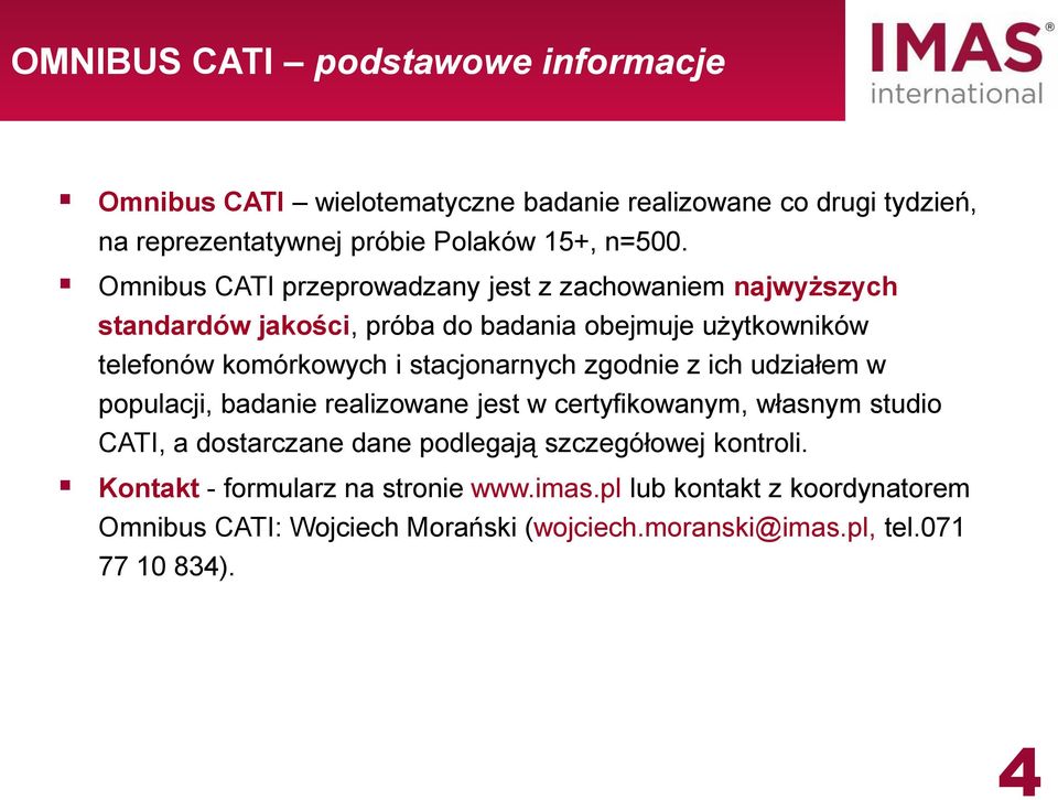 stacjonarnych zgodnie z ich udziałem w populacji, badanie realizowane jest w certyfikowanym, własnym studio CATI, a dostarczane dane podlegają