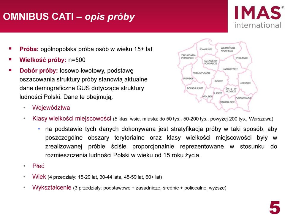 , Warszawa) Płeć na podstawie tych danych dokonywana jest stratyfikacja próby w taki sposób, aby poszczególne obszary terytorialne oraz klasy wielkości miejscowości były w zrealizowanej próbie ściśle