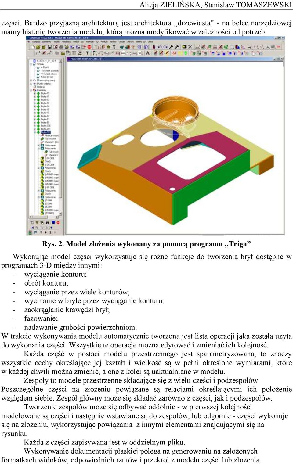 Model złożenia wykonany za pomocą programu Triga Wykonując model części wykorzystuje się różne funkcje do tworzenia brył dostępne w programach 3-D między innymi: - wyciąganie konturu; - obrót