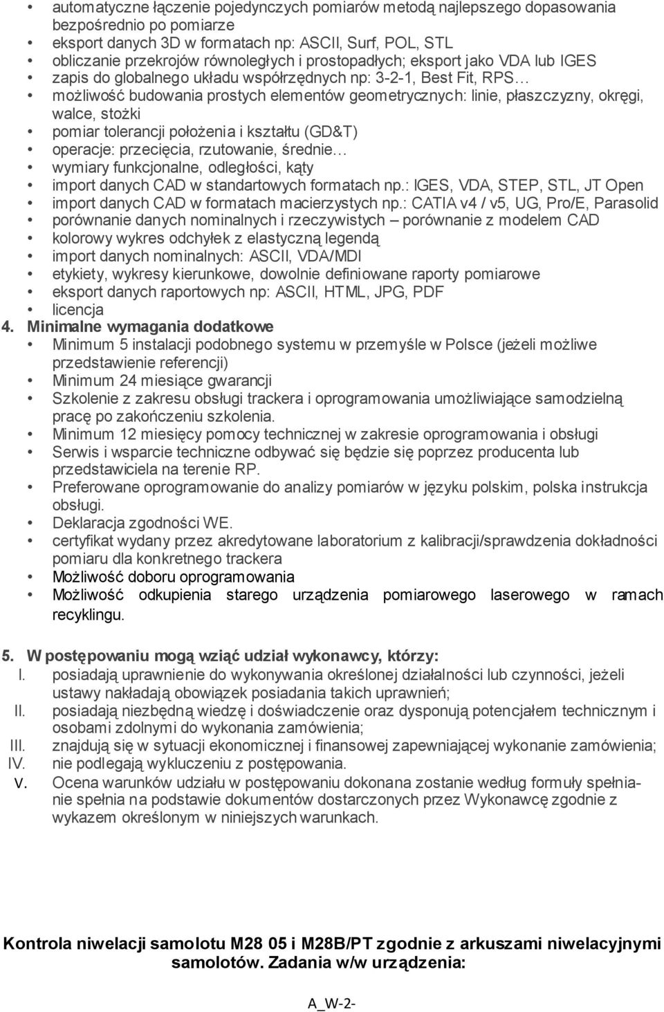 stożki pomiar tolerancji położenia i kształtu (GD&T) operacje: przecięcia, rzutowanie, średnie wymiary funkcjonalne, odległości, kąty import danych CAD w standartowych formatach np.