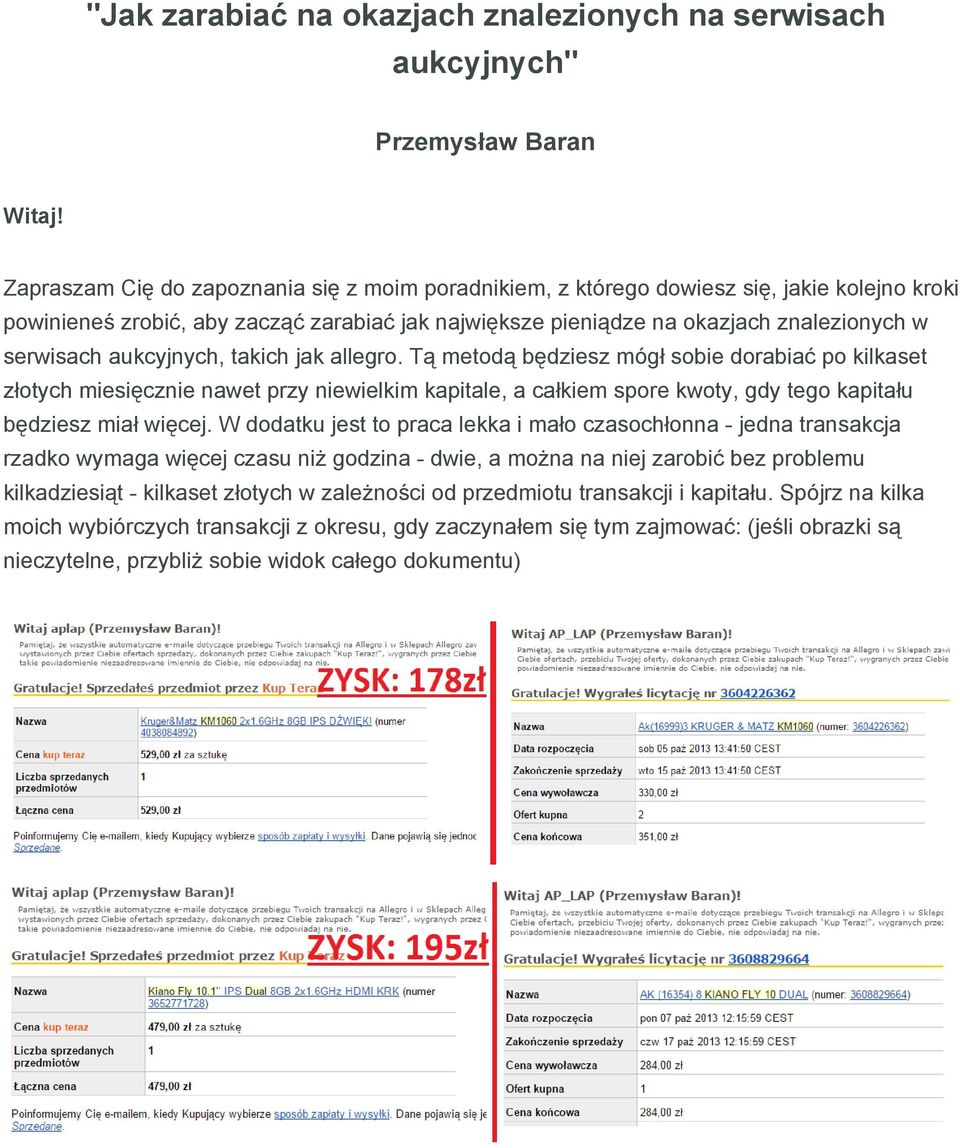 aukcyjnych, takich jak allegro. Tą metodą będziesz mógł sobie dorabiać po kilkaset złotych miesięcznie nawet przy niewielkim kapitale, a całkiem spore kwoty, gdy tego kapitału będziesz miał więcej.