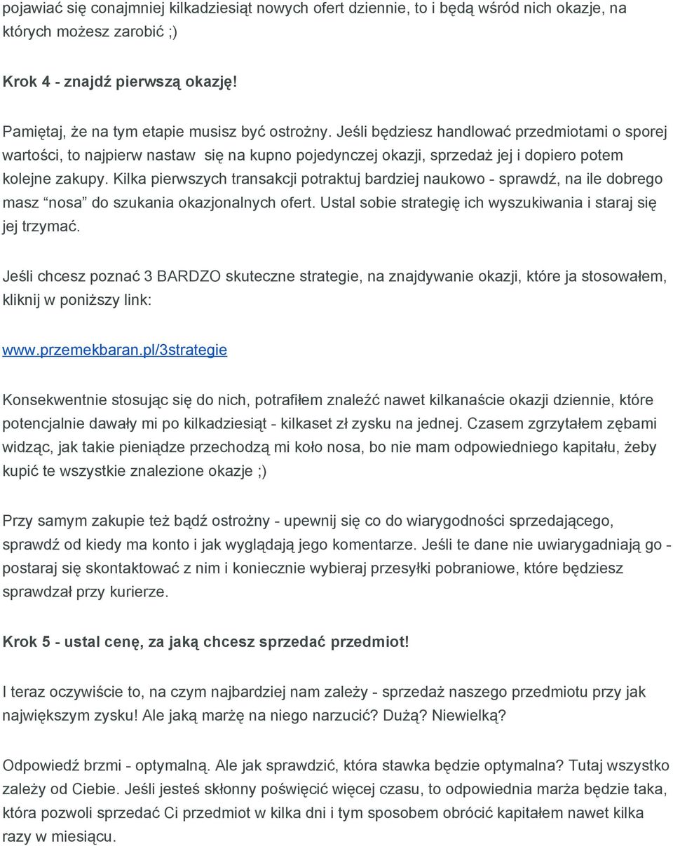 Kilka pierwszych transakcji potraktuj bardziej naukowo sprawdź, na ile dobrego masz nosa do szukania okazjonalnych ofert. Ustal sobie strategię ich wyszukiwania i staraj się jej trzymać.