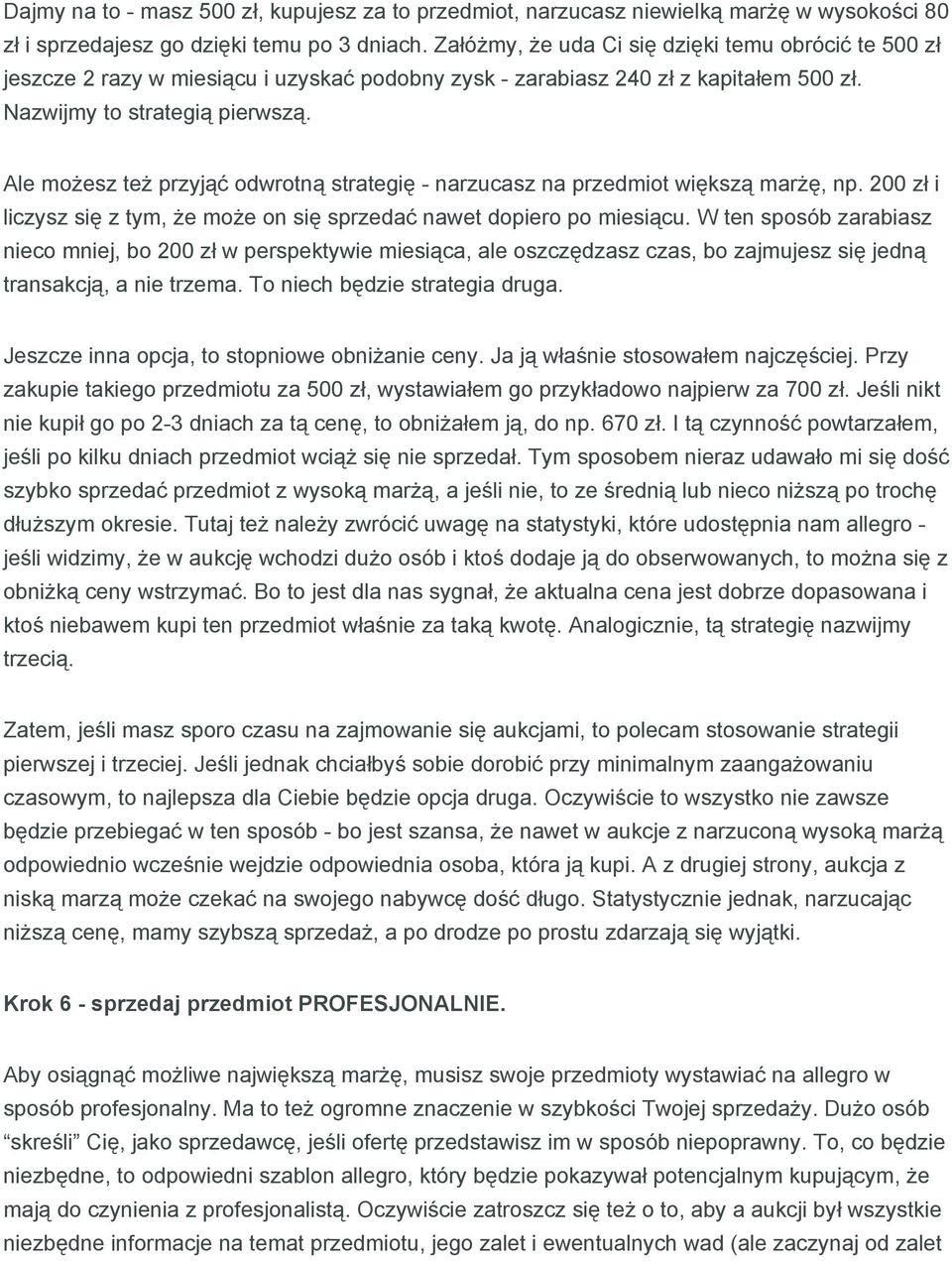 Ale możesz też przyjąć odwrotną strategię narzucasz na przedmiot większą marżę, np. 200 zł i liczysz się z tym, że może on się sprzedać nawet dopiero po miesiącu.