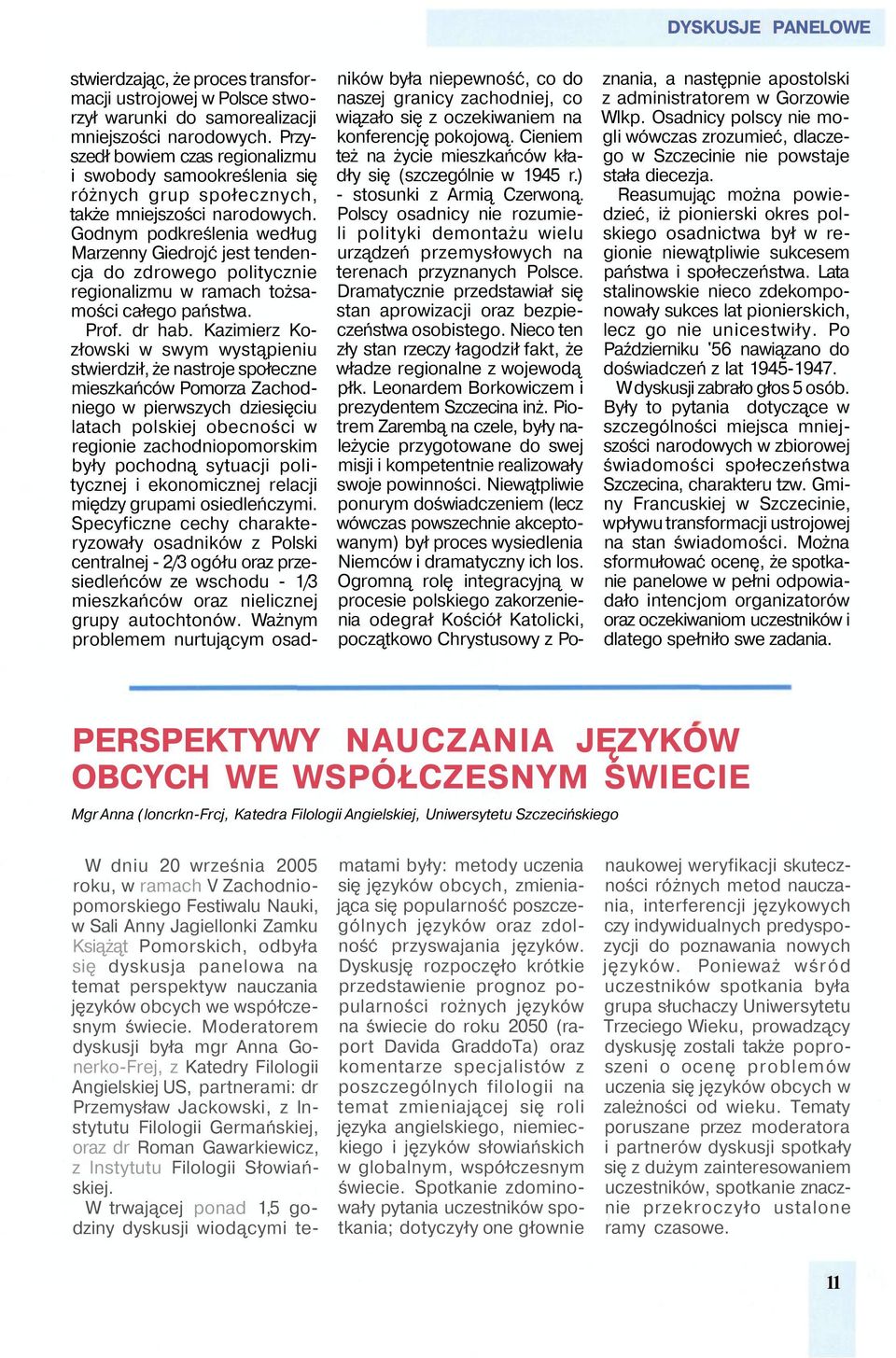 Godnym podkreślenia według Marzenny Giedrojć jest tendencja do zdrowego politycznie regionalizmu w ramach tożsamości całego państwa. Prof. dr hab.