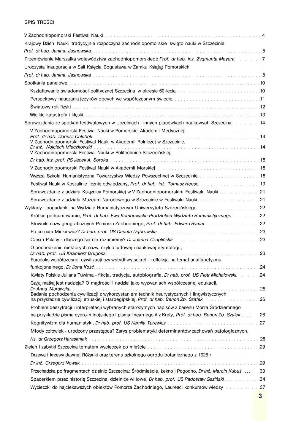 Jasnowska 8 Spotkania panelowe 10 Kształtowanie świadomości politycznej Szczecina w okresie 60-lecia 10 Perspektywy nauczania języków obcych we współczesnym świecie 11 Światowy rok fizyki 12 Wielkie