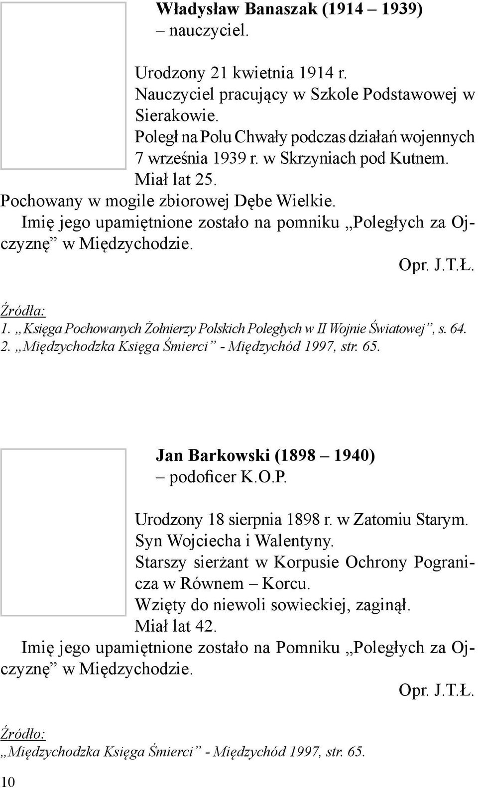 Księga Pochowanych Żołnierzy Polskich Poległych w II Wojnie Światowej, s. 64. 2. Międzychodzka Księga Śmierci - Międzychód 1997, str. 65. Jan Barkowski (1898 1940) podoficer K.O.P. Urodzony 18 sierpnia 1898 r.