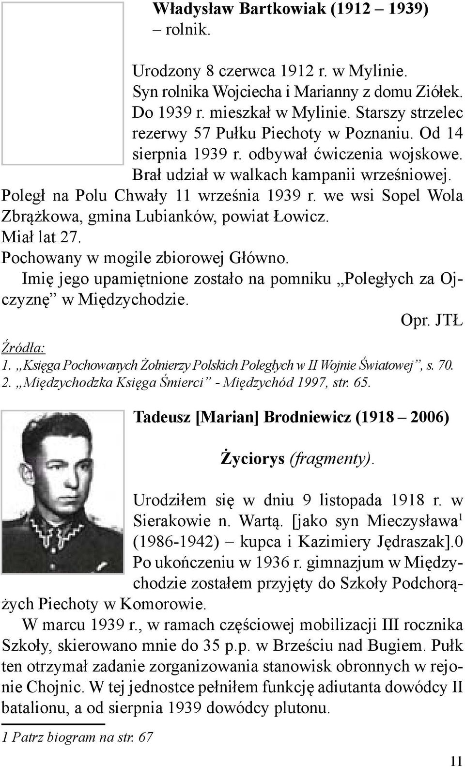 we wsi Sopel Wola Zbrążkowa, gmina Lubianków, powiat Łowicz. Miał lat 27. Pochowany w mogile zbiorowej Główno. Imię jego upamiętnione zostało na pomniku Poległych za Ojczyznę w Międzychodzie. Opr.