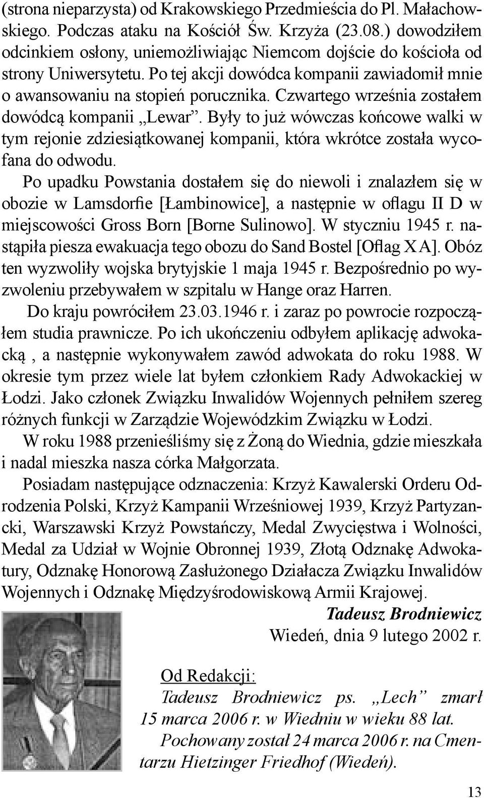 Czwartego września zostałem dowódcą kompanii Lewar. Były to już wówczas końcowe walki w tym rejonie zdziesiątkowanej kompanii, która wkrótce została wycofana do odwodu.