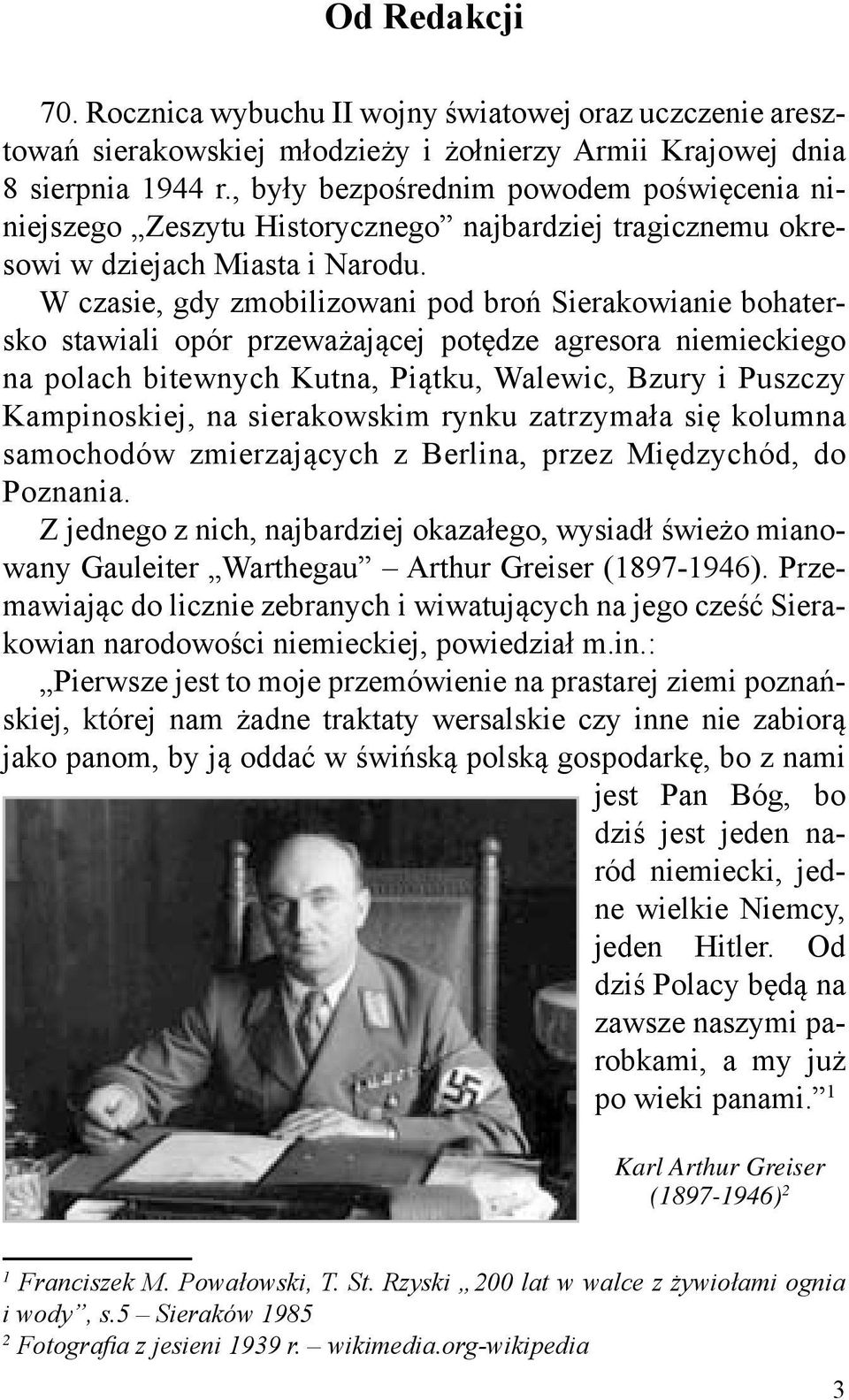 W czasie, gdy zmobilizowani pod broń Sierakowianie bohatersko stawiali opór przeważającej potędze agresora niemieckiego na polach bitewnych Kutna, Piątku, Walewic, Bzury i Puszczy Kampinoskiej, na