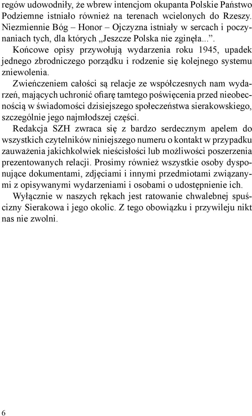 ... Końcowe opisy przywołują wydarzenia roku 1945, upadek jednego zbrodniczego porządku i rodzenie się kolejnego systemu zniewolenia.