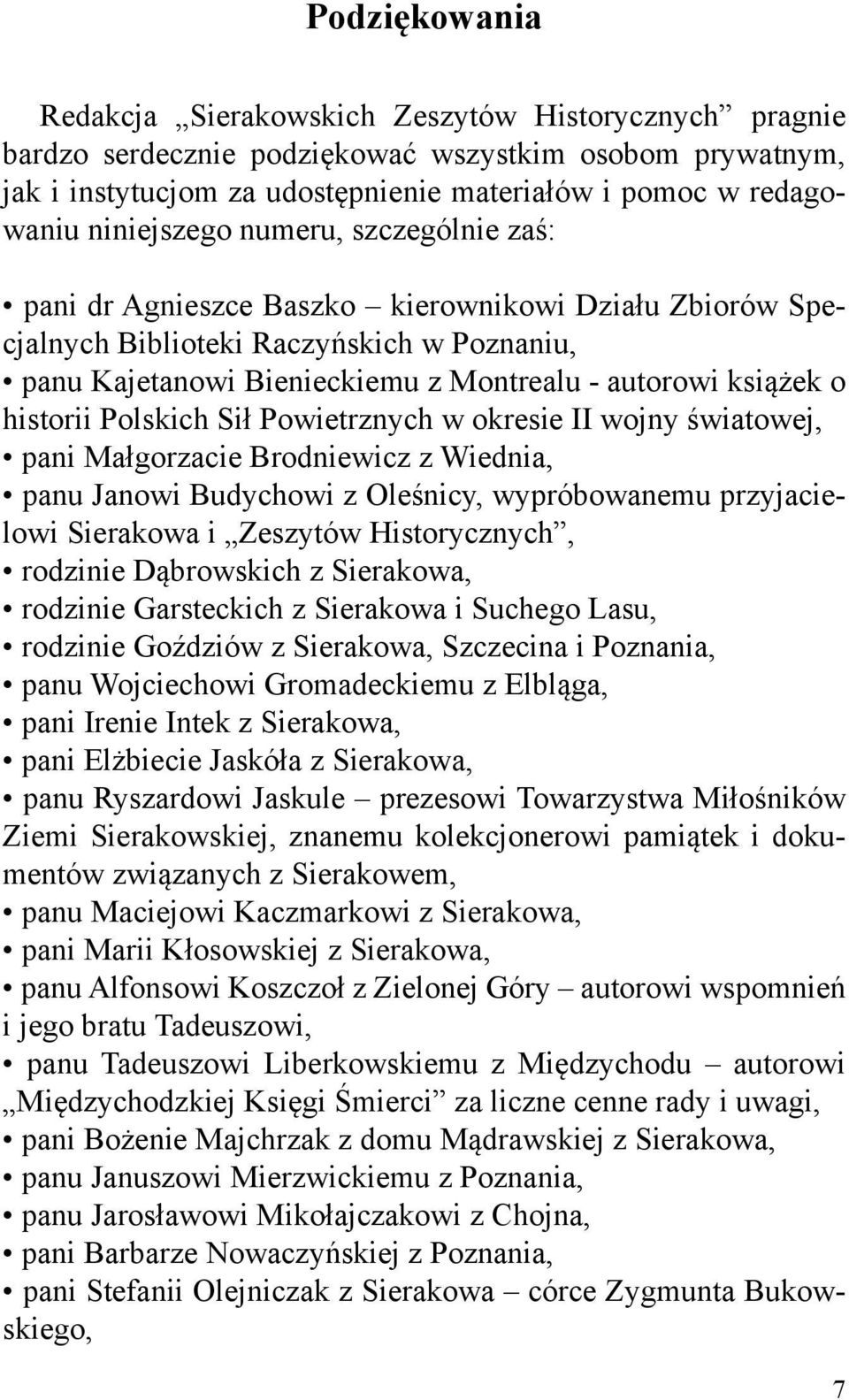 historii Polskich Sił Powietrznych w okresie II wojny światowej, pani Małgorzacie Brodniewicz z Wiednia, panu Janowi Budychowi z Oleśnicy, wypróbowanemu przyjacielowi Sierakowa i Zeszytów