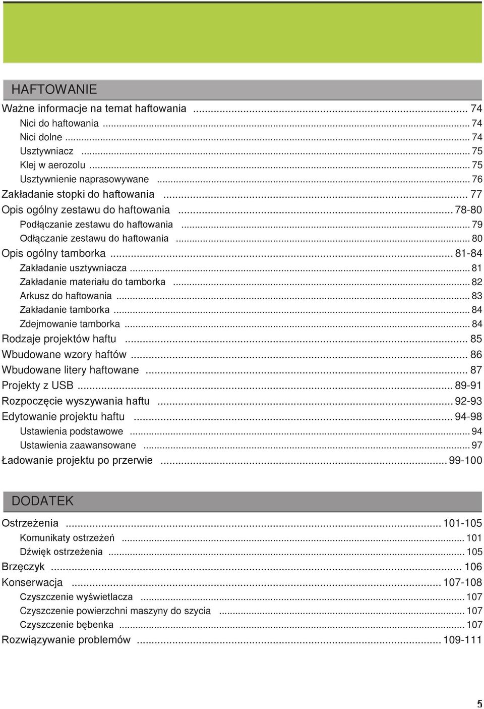 .. 81 Zakładanie materiału do tamborka... 82 Arkusz do haftowania... 83 Zakładanie tamborka... 84 Zdejmowanie tamborka... 84 Rodzaje projektów haftu... 85 Wbudowane wzory haftów.