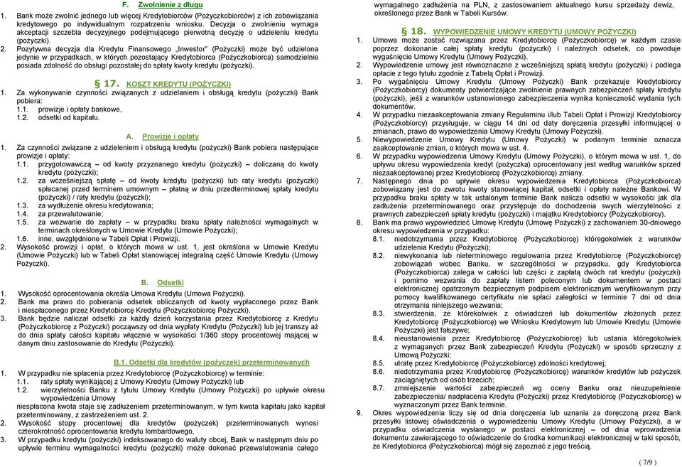 Pozytywna decyzja dla Kredytu Finansowego Inwestor (Pożyczki) może być udzielona jedynie w przypadkach, w których pozostający Kredytobiorca (Pożyczkobiorca) samodzielnie posiada zdolność do obsługi