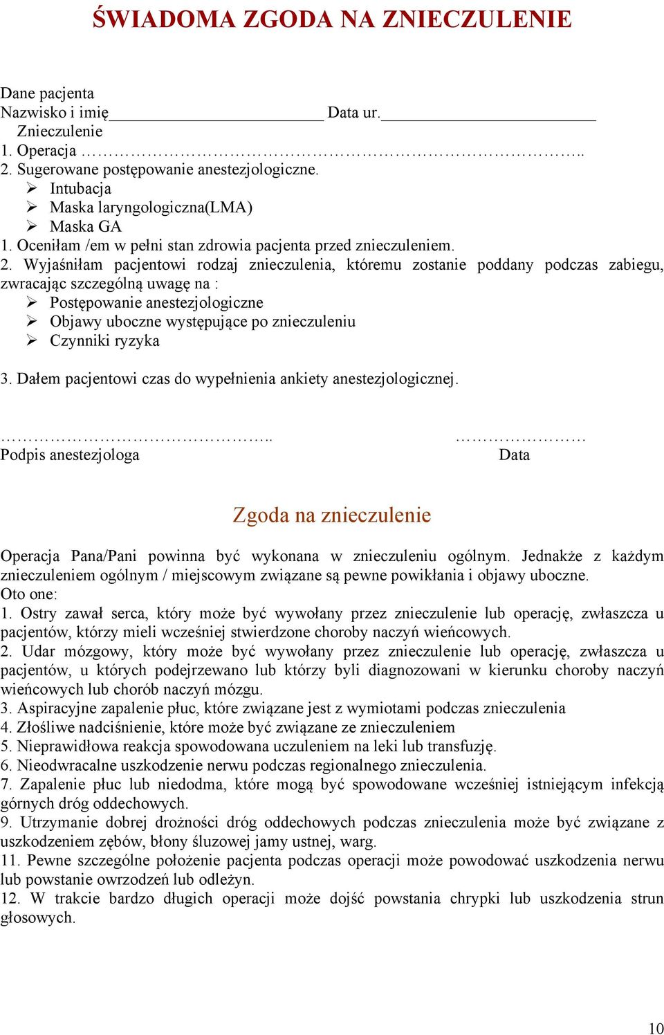 Wyjaśniłam pacjentowi rodzaj znieczulenia, któremu zostanie poddany podczas zabiegu, zwracając szczególną uwagę na : Ø Postępowanie anestezjologiczne Ø Objawy uboczne występujące po znieczuleniu Ø