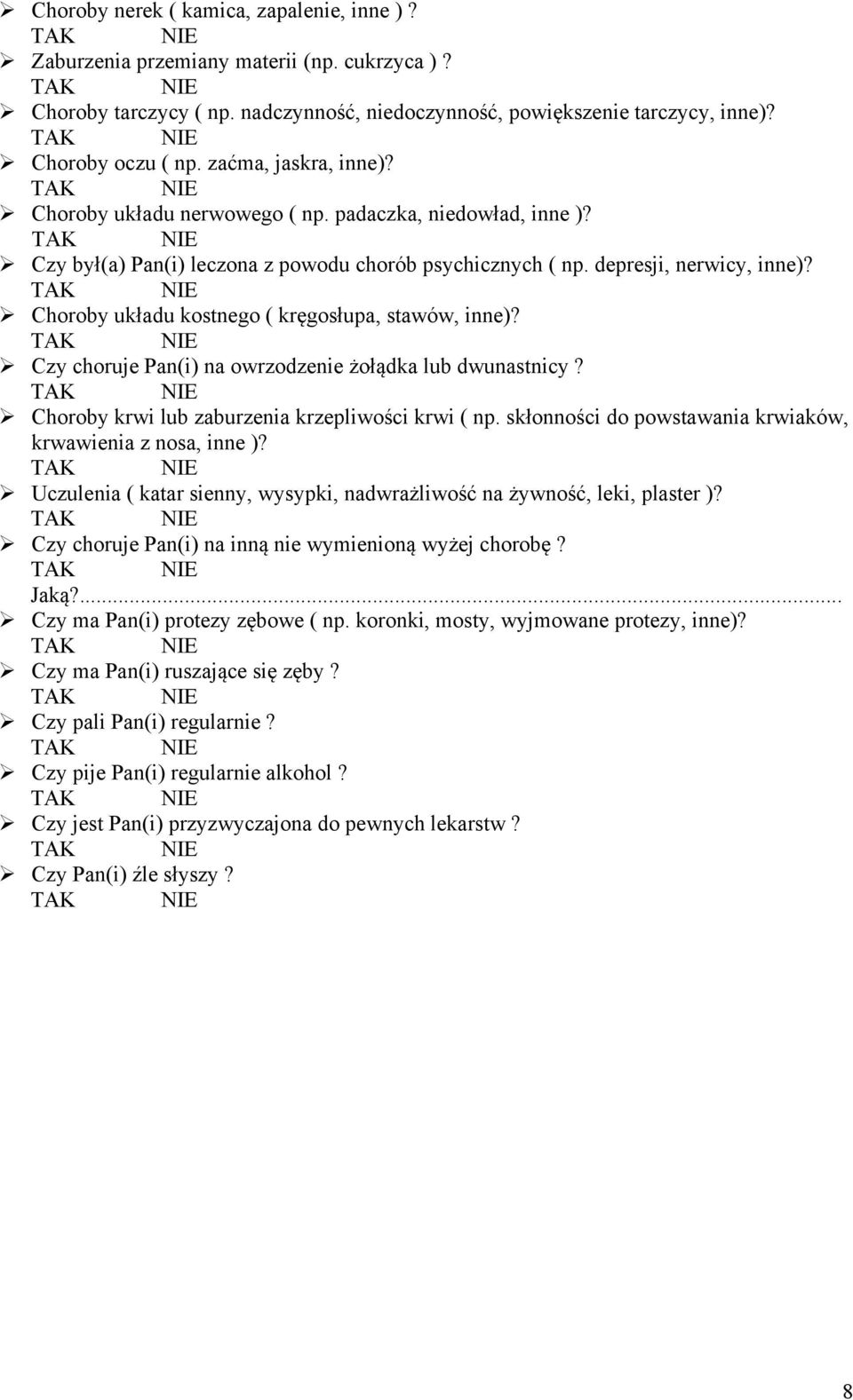 Ø Choroby układu kostnego ( kręgosłupa, stawów, inne)? Ø Czy choruje Pan(i) na owrzodzenie żołądka lub dwunastnicy? Ø Choroby krwi lub zaburzenia krzepliwości krwi ( np.