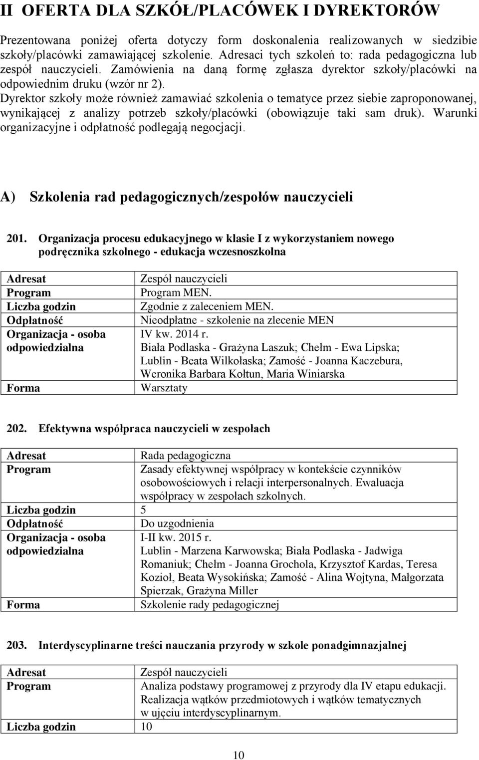 Dyrektor szkoły może również zamawiać szkolenia o tematyce przez siebie zaproponowanej, wynikającej z analizy potrzeb szkoły/placówki (obowiązuje taki sam druk).