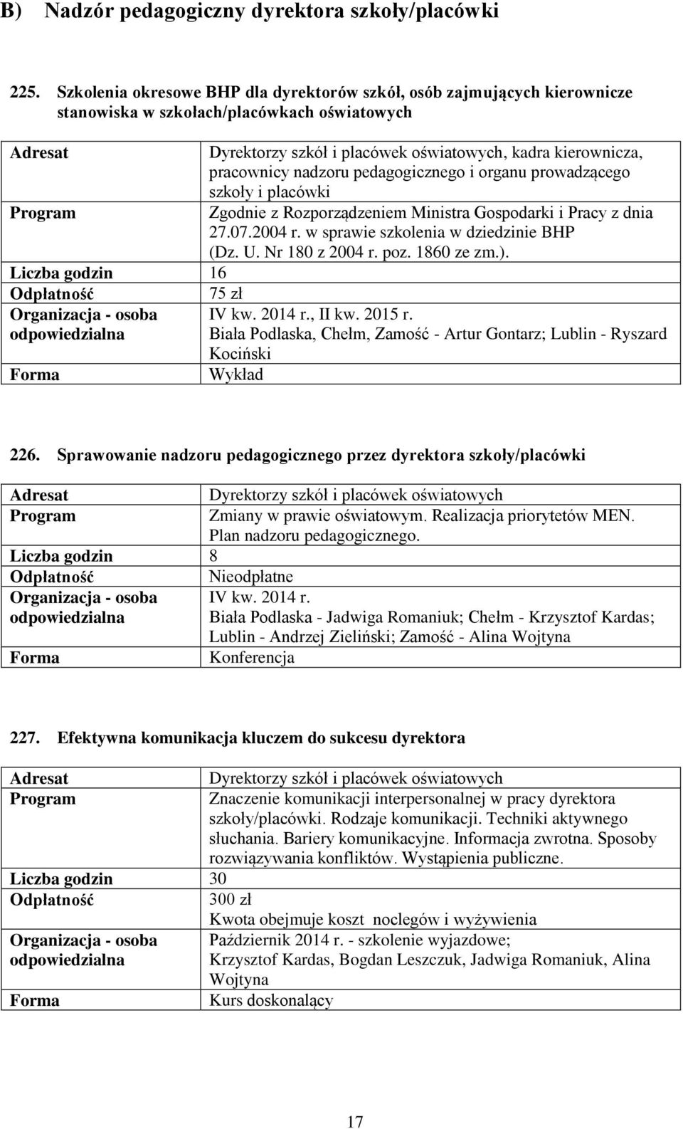 pedagogicznego i organu prowadzącego szkoły i placówki Zgodnie z Rozporządzeniem Ministra Gospodarki i Pracy z dnia 27.07.2004 r. w sprawie szkolenia w dziedzinie BHP (Dz. U. Nr 180 z 2004 r. poz.