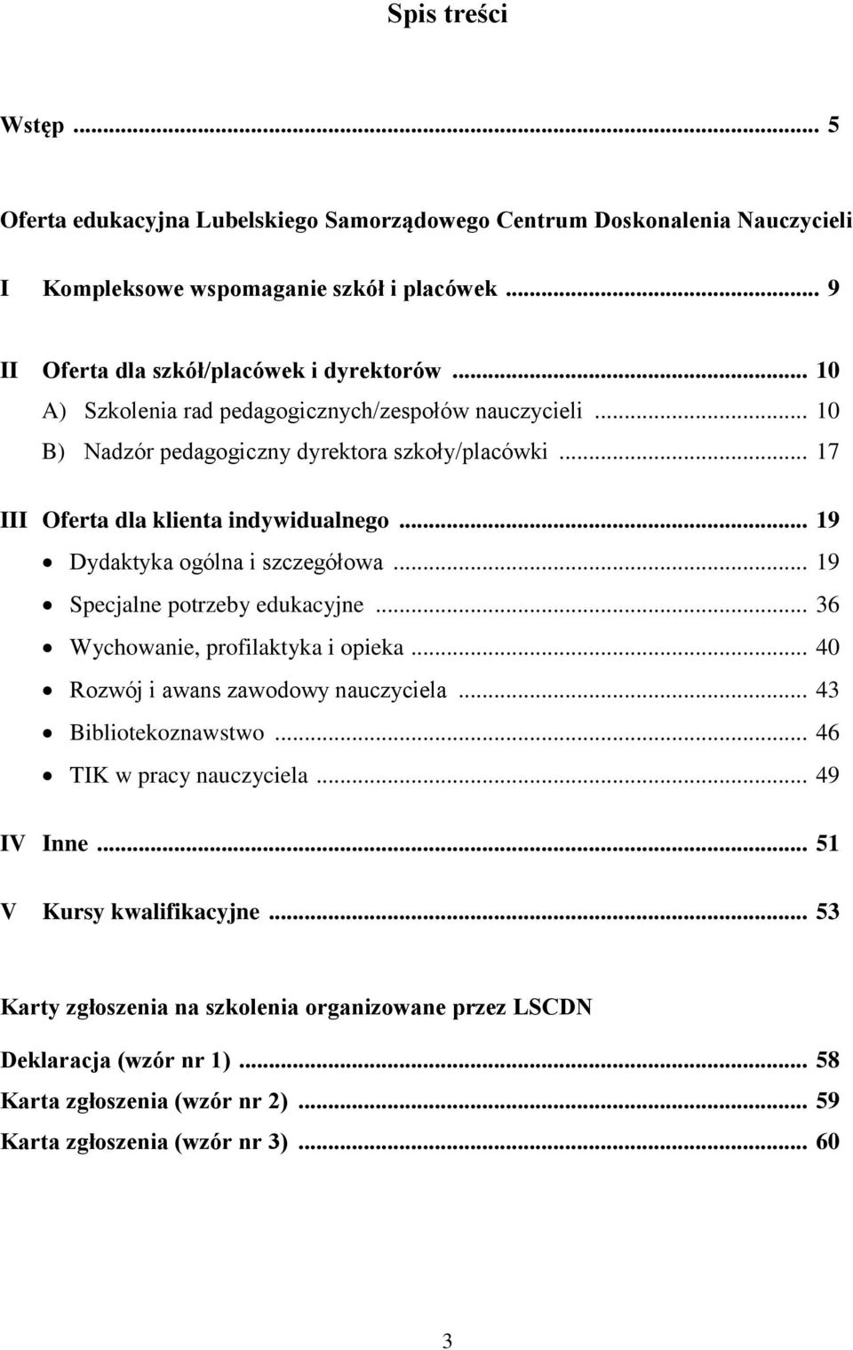 .. 19 Dydaktyka ogólna i szczegółowa... 19 Specjalne potrzeby edukacyjne... 36 Wychowanie, profilaktyka i opieka... 40 Rozwój i awans zawodowy nauczyciela... 43 Bibliotekoznawstwo.