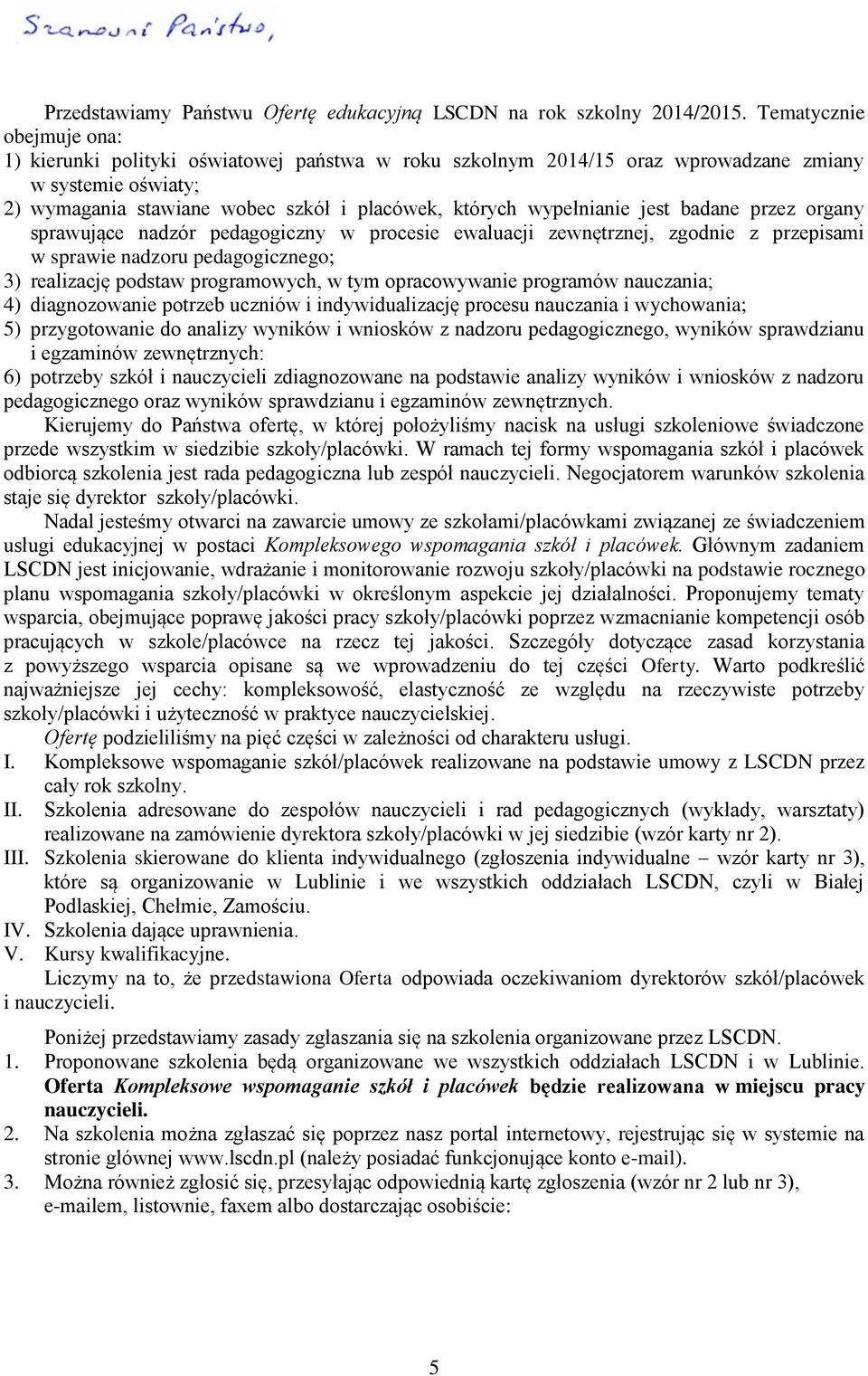 jest badane przez organy sprawujące nadzór pedagogiczny w procesie ewaluacji zewnętrznej, zgodnie z przepisami w sprawie nadzoru pedagogicznego; 3) realizację podstaw programowych, w tym