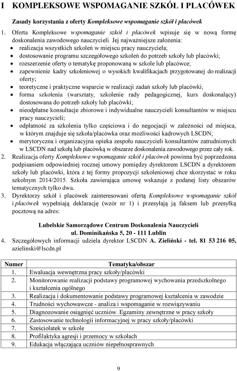 Jej najważniejsze założenia: realizacja wszystkich szkoleń w miejscu pracy nauczyciela; dostosowanie programu szczegółowego szkoleń do potrzeb szkoły lub placówki; rozszerzenie oferty o tematykę