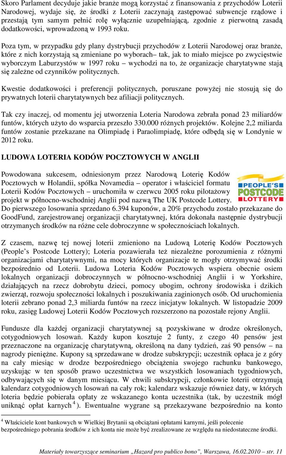 Poza tym, w przypadku gdy plany dystrybucji przychodów z Loterii Narodowej oraz branże, które z nich korzystają są zmieniane po wyborach tak, jak to miało miejsce po zwycięstwie wyborczym Laburzystów