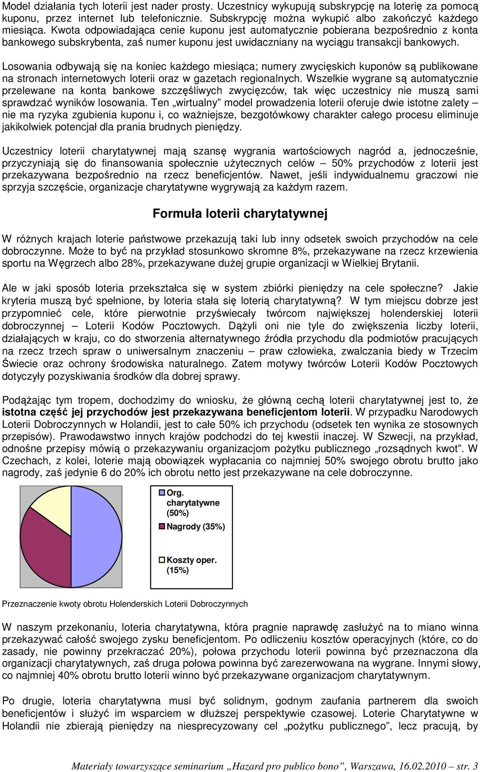 Kwota odpowiadająca cenie kuponu jest automatycznie pobierana bezpośrednio z konta bankowego subskrybenta, zaś numer kuponu jest uwidaczniany na wyciągu transakcji bankowych.