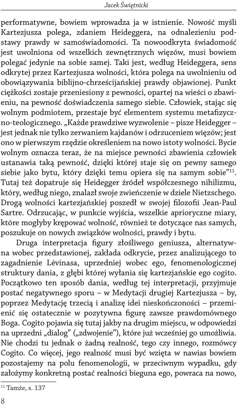 Taki jest, według Heideggera, sens odkrytej przez Kartezjusza wolności, która polega na uwolnieniu od obowiązywania biblijno-chrześcijańskiej prawdy objawionej.