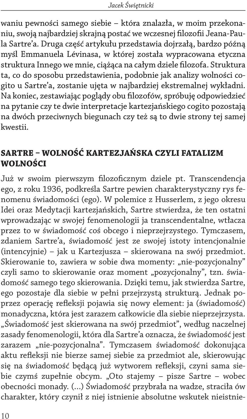 Struktura ta, co do sposobu przedstawienia, podobnie jak analizy wolności cogito u Sartre a, zostanie ujęta w najbardziej ekstremalnej wykładni.