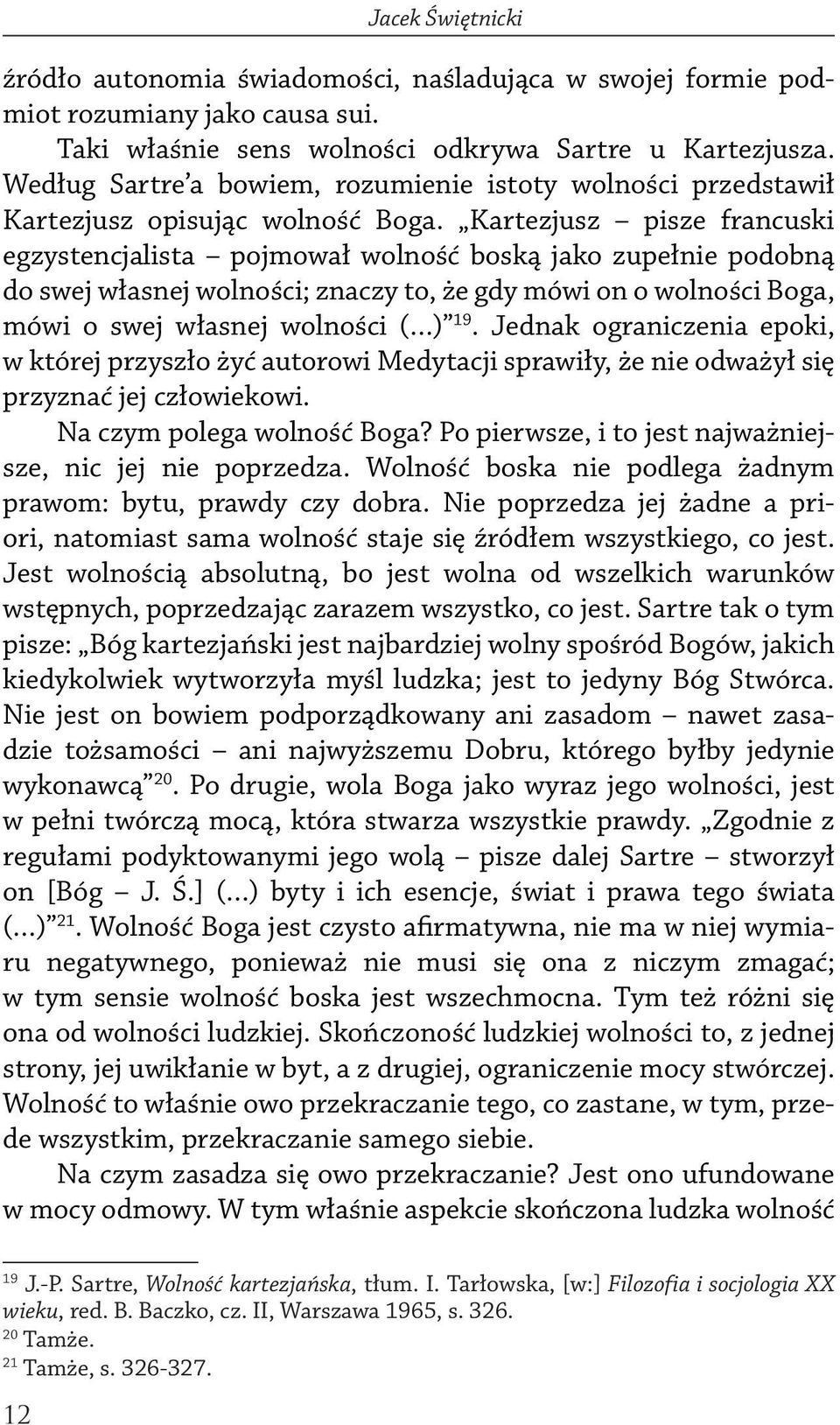 Kartezjusz pisze francuski egzystencjalista pojmował wolność boską jako zupełnie podobną do swej własnej wolności; znaczy to, że gdy mówi on o wolności Boga, mówi o swej własnej wolności ( ) 19.