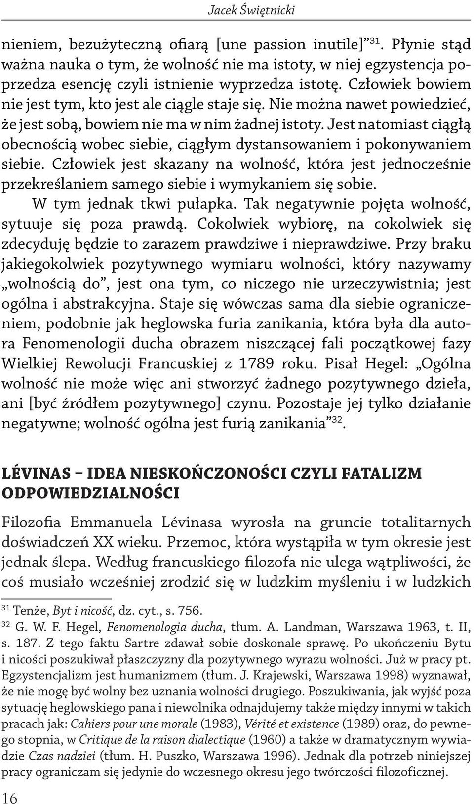 Jest natomiast ciągłą obecnością wobec siebie, ciągłym dystansowaniem i pokonywaniem siebie.