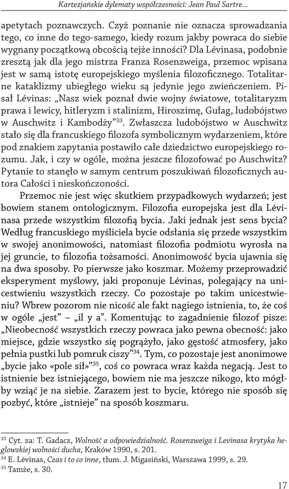 Dla Lévinasa, podobnie zresztą jak dla jego mistrza Franza Rosenzweiga, przemoc wpisana jest w samą istotę europejskiego myślenia filozoficznego.