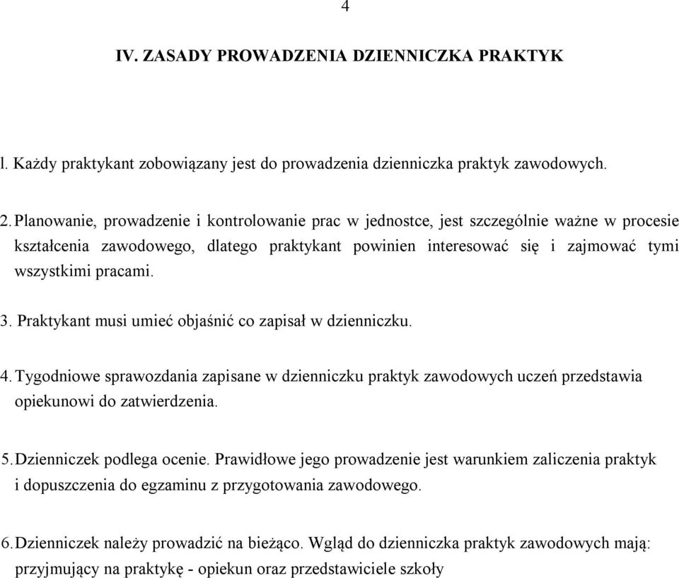 Praktykant musi umieć objaśnić co zapisał w dzienniczku. 4. Tygodniowe sprawozdania zapisane w dzienniczku praktyk zawodowych uczeń przedstawia opiekunowi do zatwierdzenia. 5.