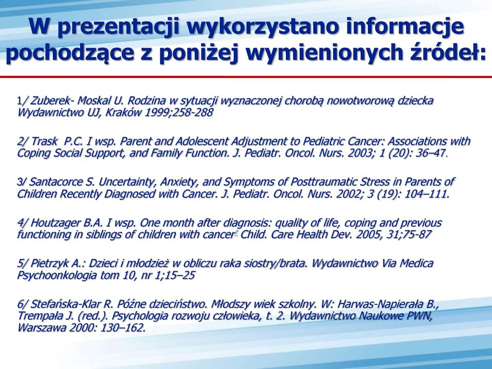 Parent and Adolescent Adjustment to Pediatric Cancer: Associations with Coping Social Support, and Family Function. J. Pediatr. Oncol. Nurs. 2003; 1 (20): 36 47. 3/ Santacorce S.