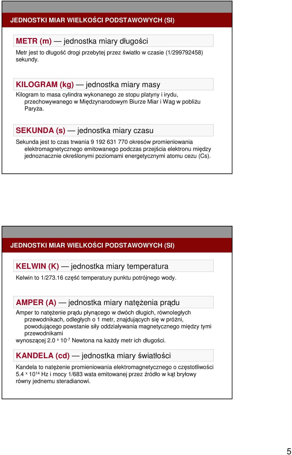 SEKUNDA (s) jednostka miary czasu Sekunda jest to czas trwania 9 192 631 770 okresów promieniowania elektromagnetycznego emitowanego podczas przejścia elektronu między jednoznacznie określonymi