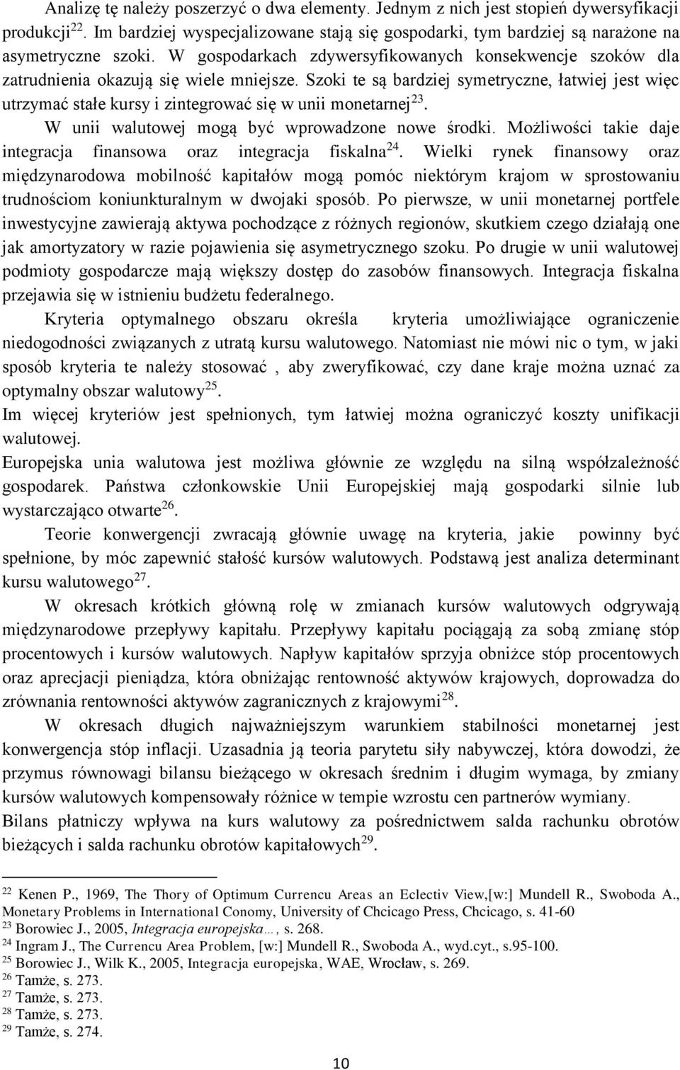 Szoki te są bardziej symetryczne, łatwiej jest więc utrzymać stałe kursy i zintegrować się w unii monetarnej 23. W unii walutowej mogą być wprowadzone nowe środki.