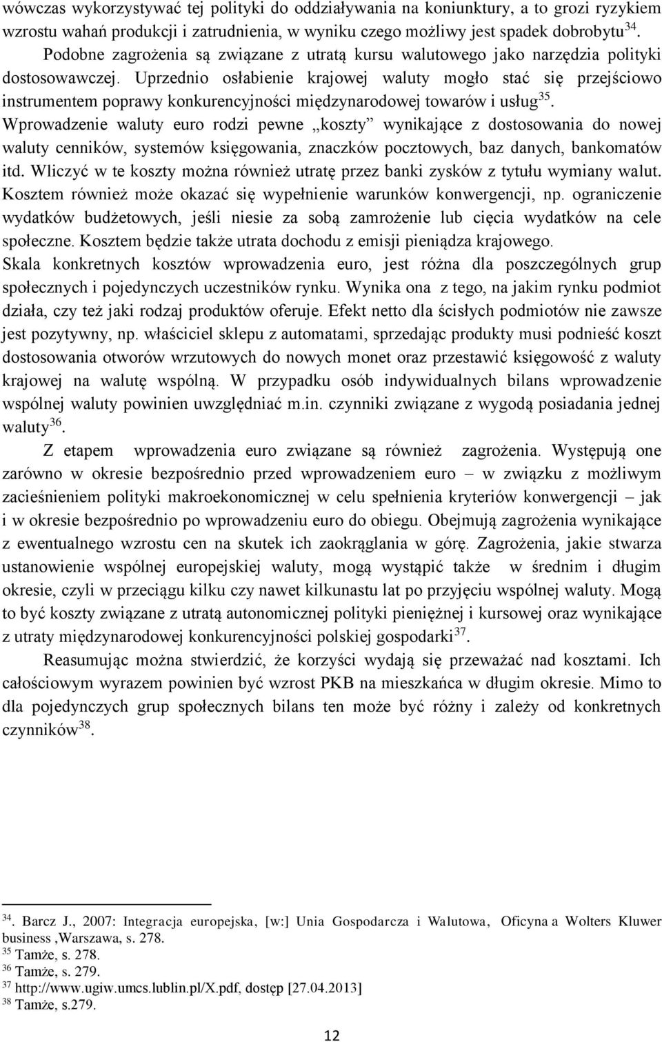 Uprzednio osłabienie krajowej waluty mogło stać się przejściowo instrumentem poprawy konkurencyjności międzynarodowej towarów i usług 35.