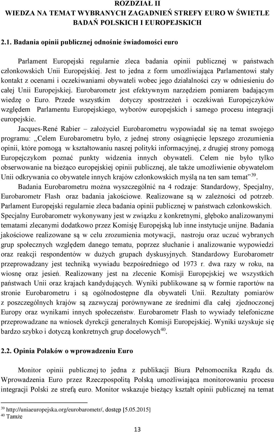 Jest to jedna z form umożliwiająca Parlamentowi stały kontakt z ocenami i oczekiwaniami obywateli wobec jego działalności czy w odniesieniu do całej Unii Europejskiej.