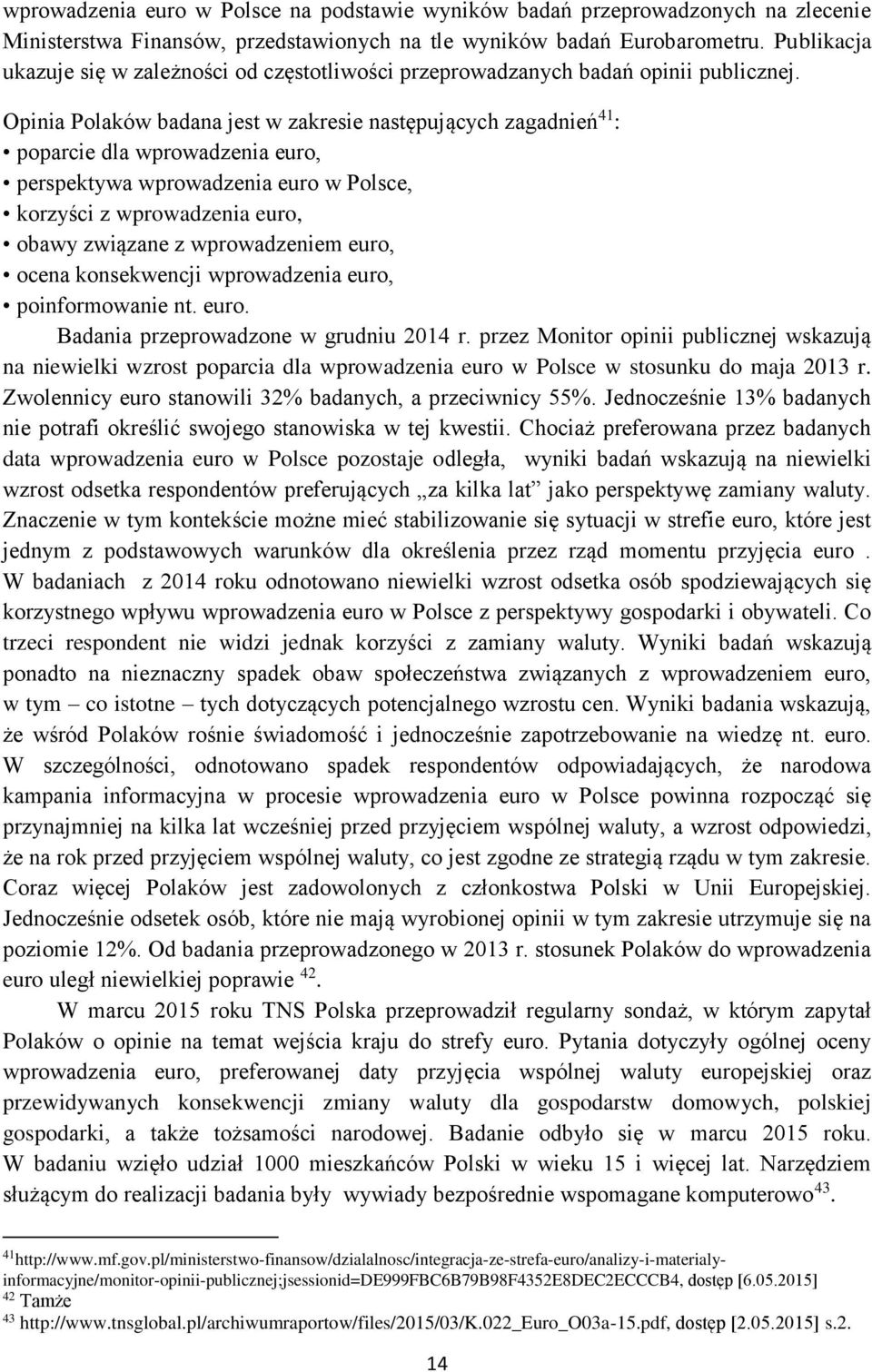 Opinia Polaków badana jest w zakresie następujących zagadnień 41 : poparcie dla wprowadzenia euro, perspektywa wprowadzenia euro w Polsce, korzyści z wprowadzenia euro, obawy związane z wprowadzeniem