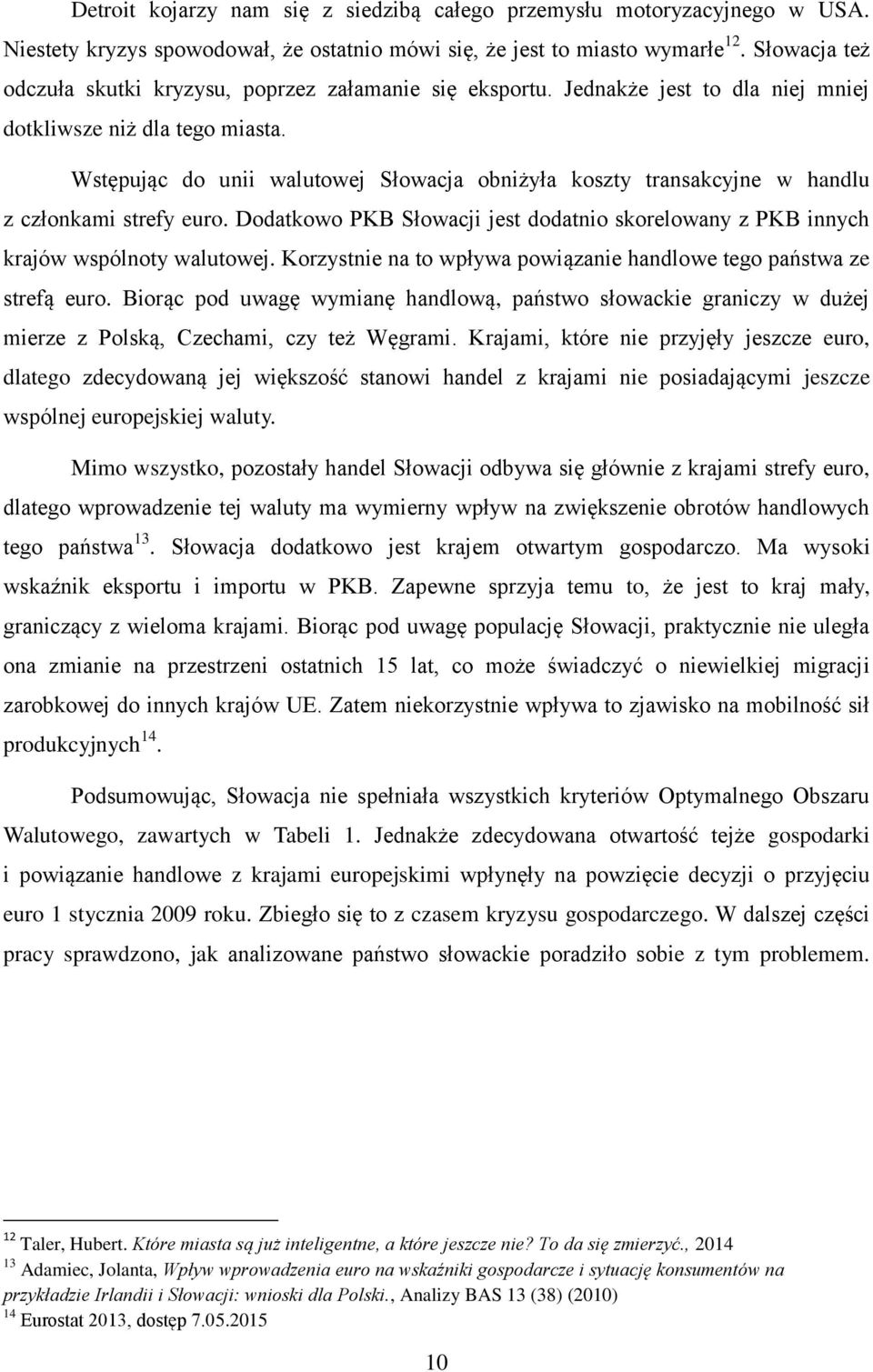 Wstępując do unii walutowej Słowacja obniżyła koszty transakcyjne w handlu z członkami strefy euro. Dodatkowo PKB Słowacji jest dodatnio skorelowany z PKB innych krajów wspólnoty walutowej.