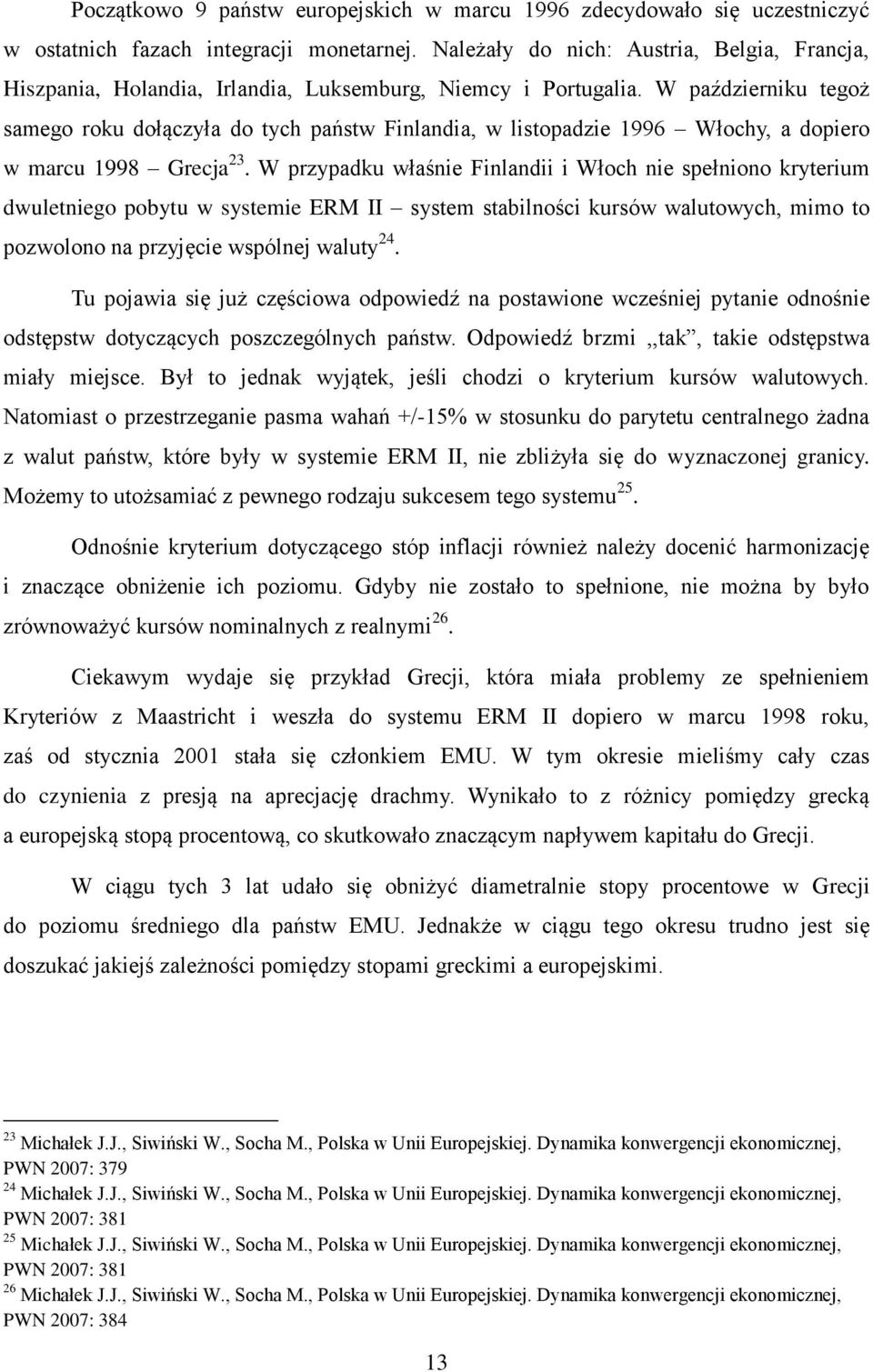 W październiku tegoż samego roku dołączyła do tych państw Finlandia, w listopadzie 1996 Włochy, a dopiero w marcu 1998 Grecja 23.