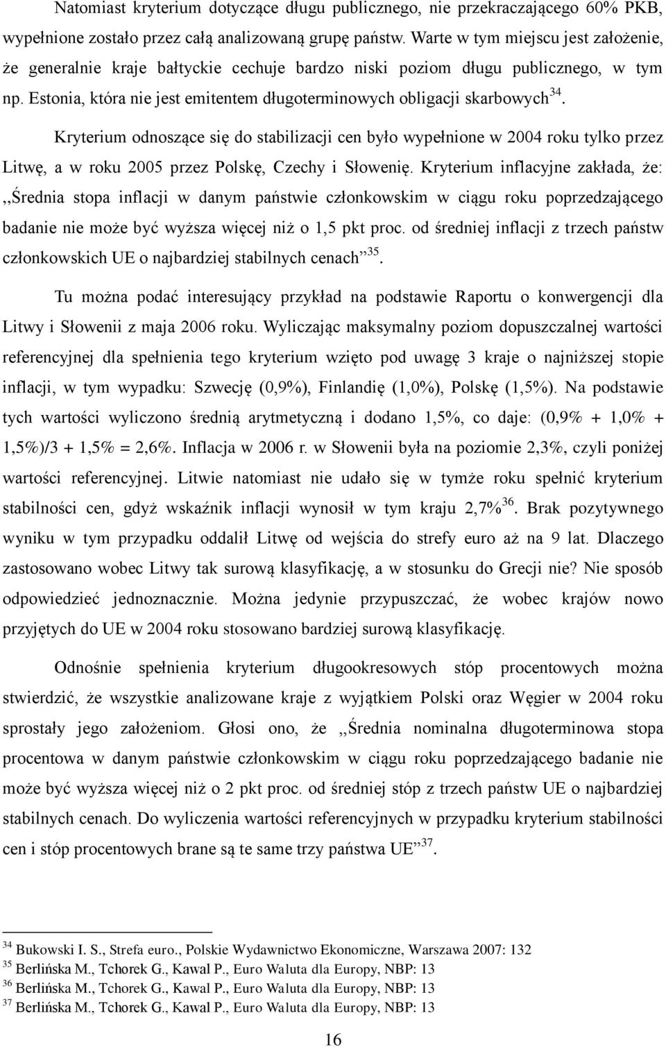 Kryterium odnoszące się do stabilizacji cen było wypełnione w 2004 roku tylko przez Litwę, a w roku 2005 przez Polskę, Czechy i Słowenię.