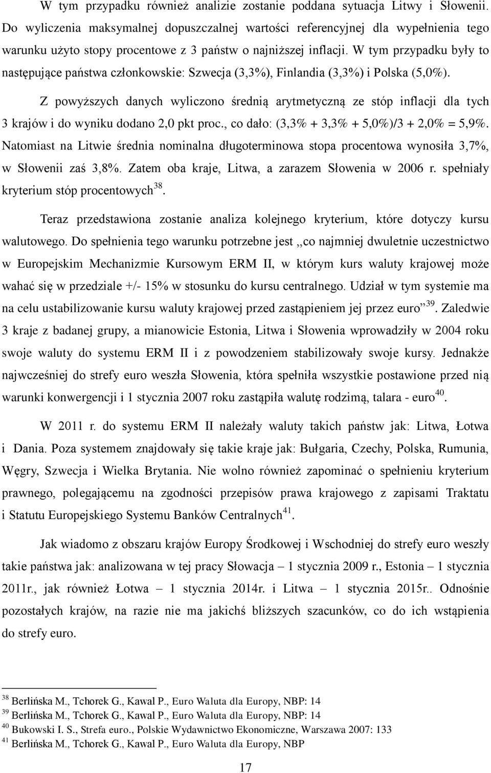 W tym przypadku były to następujące państwa członkowskie: Szwecja (3,3%), Finlandia (3,3%) i Polska (5,0%).