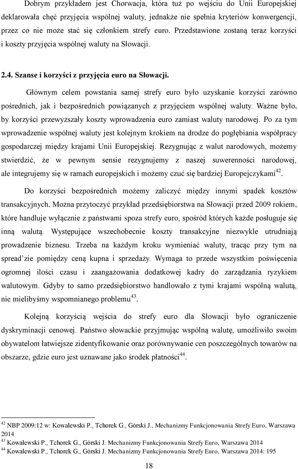 Głównym celem powstania samej strefy euro było uzyskanie korzyści zarówno pośrednich, jak i bezpośrednich powiązanych z przyjęciem wspólnej waluty.