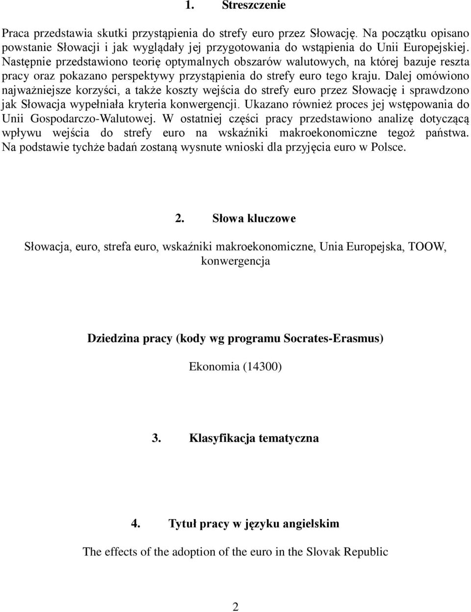 Dalej omówiono najważniejsze korzyści, a także koszty wejścia do strefy euro przez Słowację i sprawdzono jak Słowacja wypełniała kryteria konwergencji.