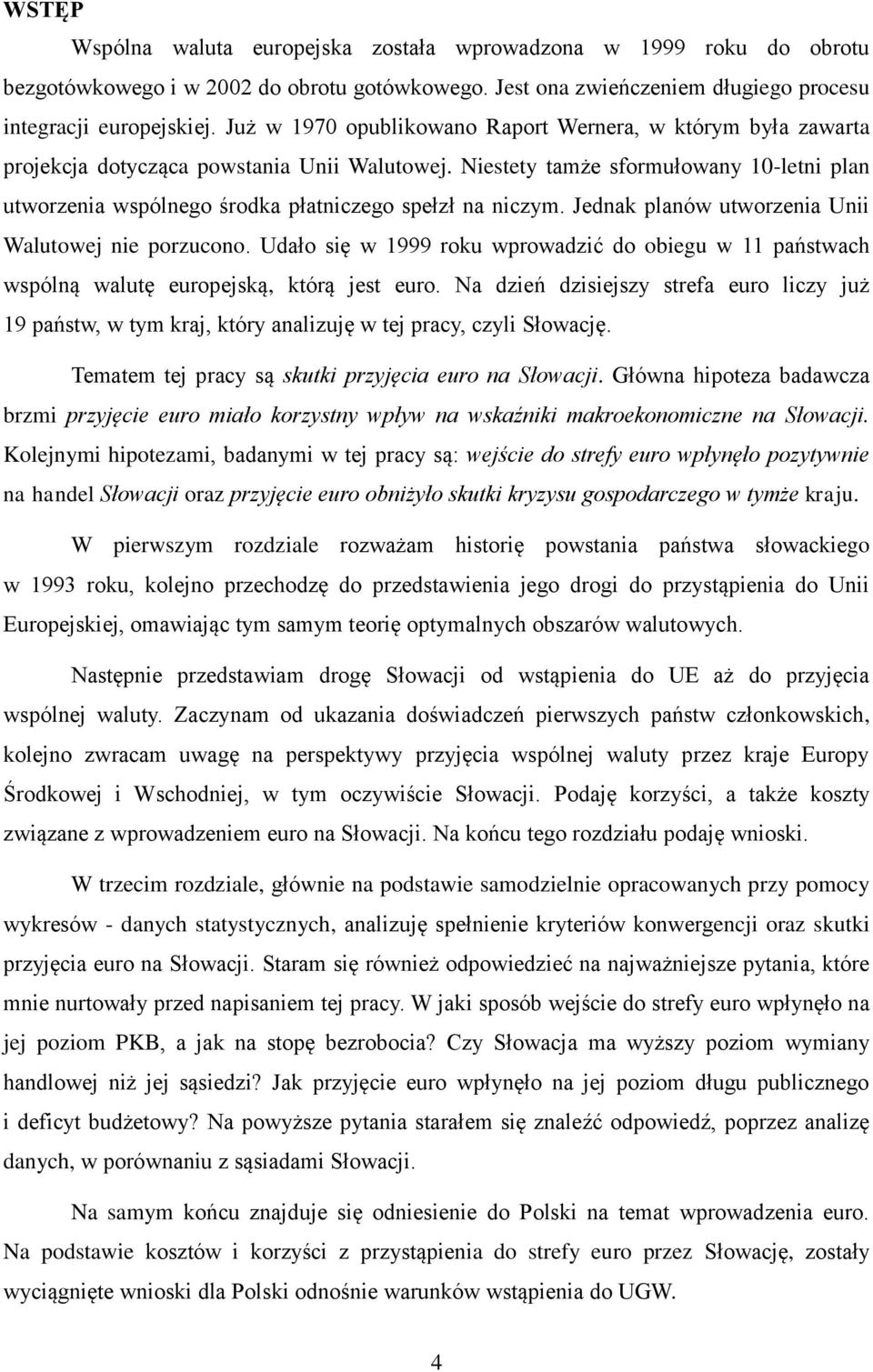 Niestety tamże sformułowany 10-letni plan utworzenia wspólnego środka płatniczego spełzł na niczym. Jednak planów utworzenia Unii Walutowej nie porzucono.