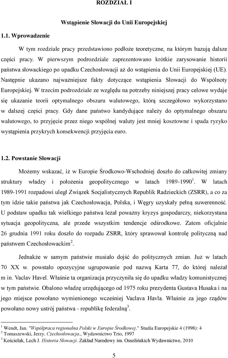 Następnie ukazano najważniejsze fakty dotyczące wstąpienia Słowacji do Wspólnoty Europejskiej.