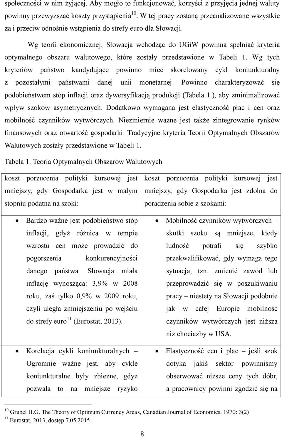 Wg teorii ekonomicznej, Słowacja wchodząc do UGiW powinna spełniać kryteria optymalnego obszaru walutowego, które zostały przedstawione w Tabeli 1.