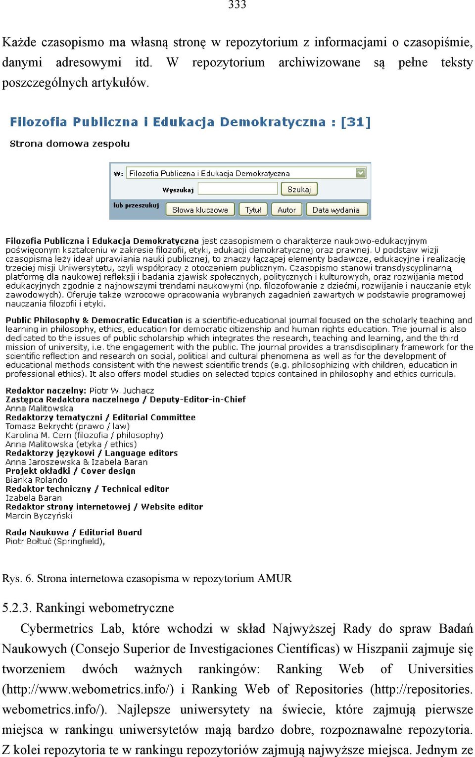 Rankingi webometryczne Cybermetrics Lab, które wchodzi w skład Najwyższej Rady do spraw Badań Naukowych (Consejo Superior de Investigaciones Científicas) w Hiszpanii zajmuje się tworzeniem dwóch