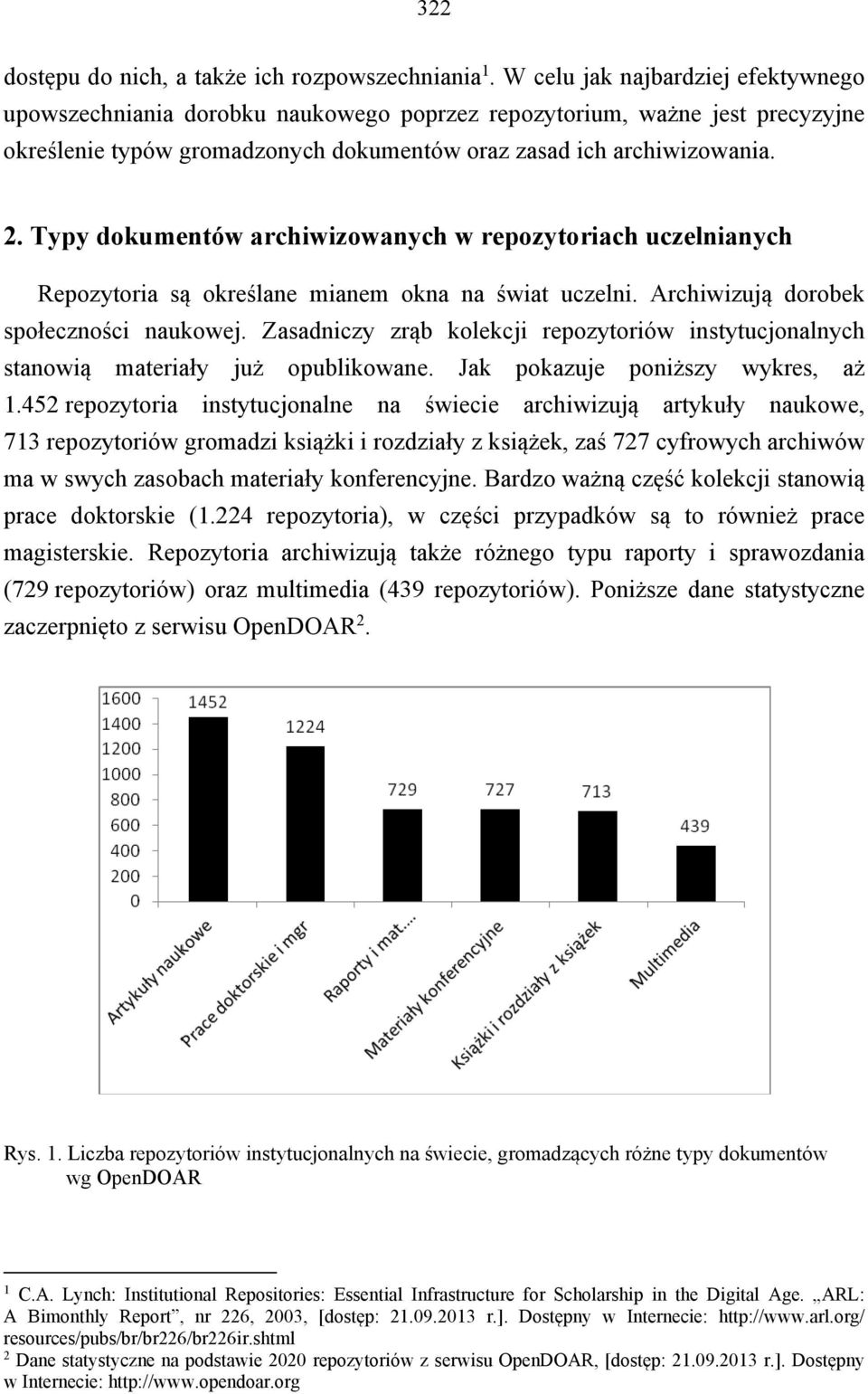 Typy dokumentów archiwizowanych w repozytoriach uczelnianych Repozytoria są określane mianem okna na świat uczelni. Archiwizują dorobek społeczności naukowej.