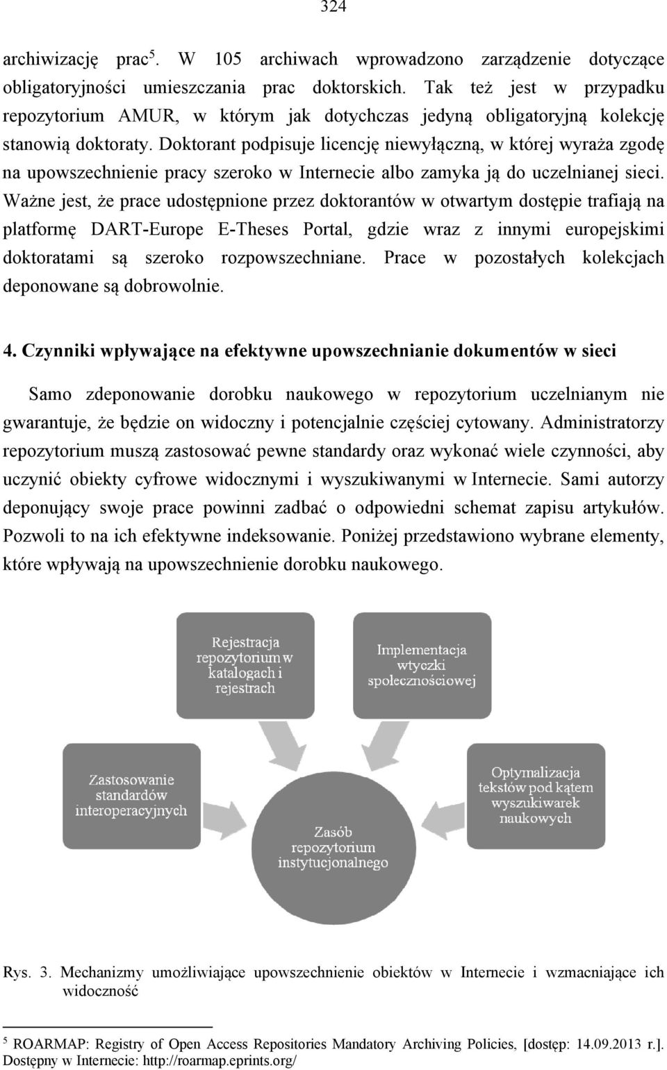 Doktorant podpisuje licencję niewyłączną, w której wyraża zgodę na upowszechnienie pracy szeroko w Internecie albo zamyka ją do uczelnianej sieci.